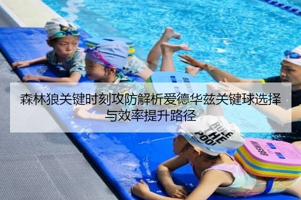 sen-lin-lang-guan-jian-shi-ke-gong-fang-jie-xi-ai-de-hua-zi-guan-jian-qiu-xuan-ze-yu-xiao-lv-ti-sheng-lu-jing-3-248.jpg