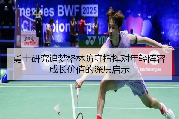勇士研究追梦格林防守指挥对年轻阵容成长价值的深层启示